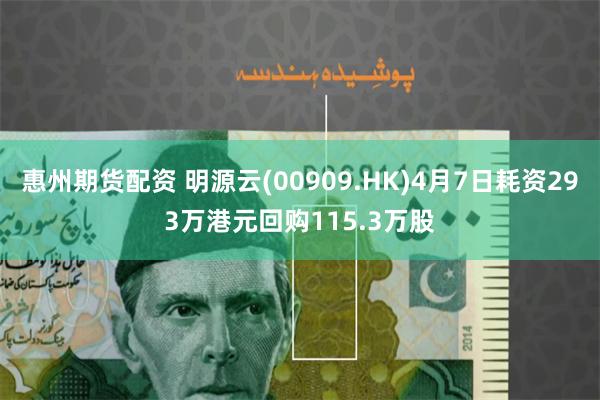 惠州期货配资 明源云(00909.HK)4月7日耗资293万港元回购115.3万股