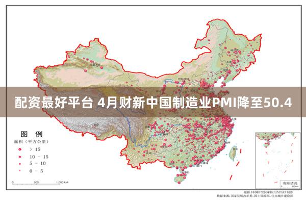 配资最好平台 4月财新中国制造业PMI降至50.4